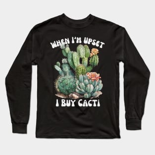 When I'm Upset I buy Cacti Long Sleeve T-Shirt